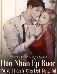 Hôn Nhân Ép Buộc: Cô Vợ Thần Y Của Đại Tổng Tài