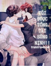 Tôi Được Tổng Tài Sủng Nịnh!!