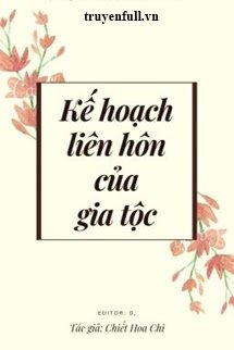 Kế Hoạch Liên Hôn Của Gia Tộc (Tác Giả Chiết Hoa Chi)